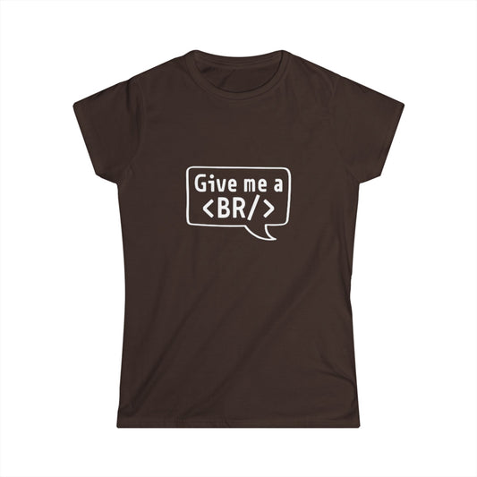 Women's Tee — "Give me a <BR/>" HTML Coder Humor Shirt