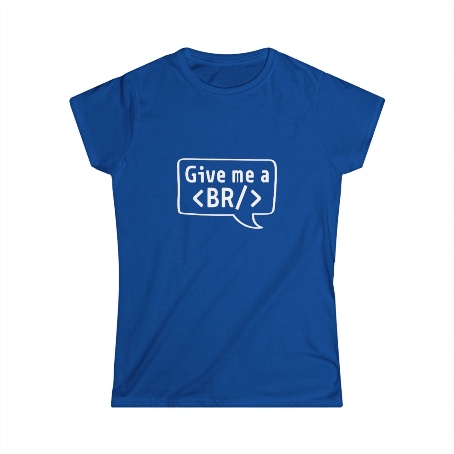 Women's Tee — "Give me a <BR/>" HTML Coder Humor Shirt