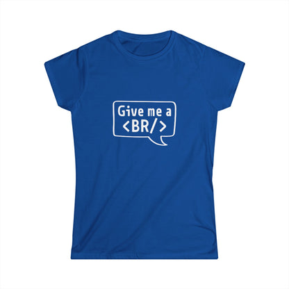 Women's Tee — "Give me a <BR/>" HTML Coder Humor Shirt