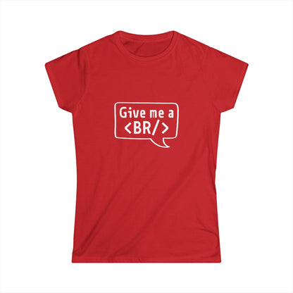Women's Tee — "Give me a <BR/>" HTML Coder Humor Shirt