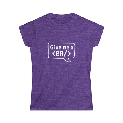Women's Tee — "Give me a <BR/>" HTML Coder Humor Shirt