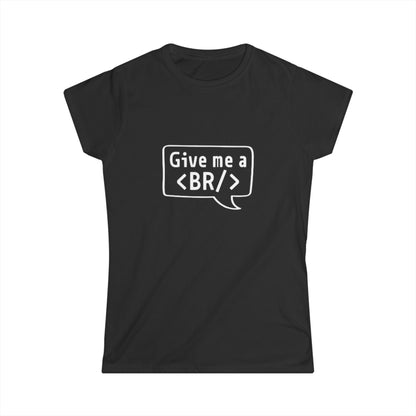 Women's Tee — "Give me a <BR/>" HTML Coder Humor Shirt