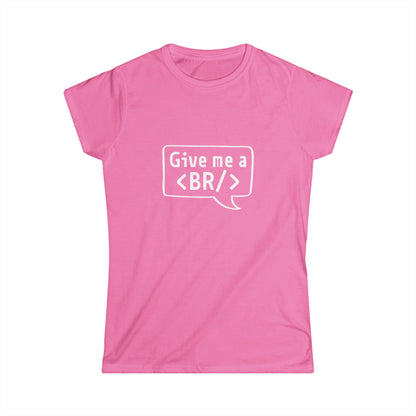 Women's Tee — "Give me a <BR/>" HTML Coder Humor Shirt