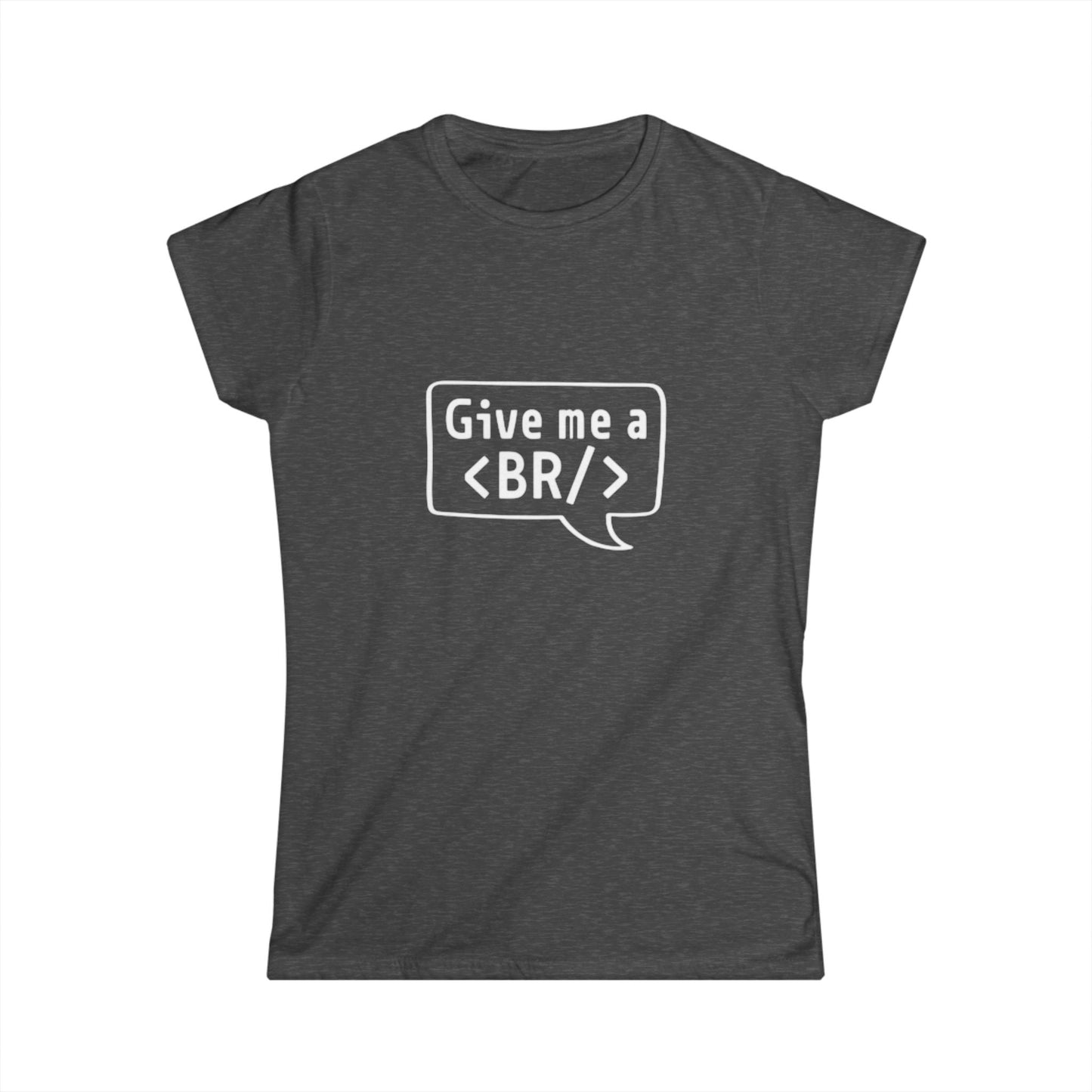 Women's Tee — "Give me a <BR/>" HTML Coder Humor Shirt
