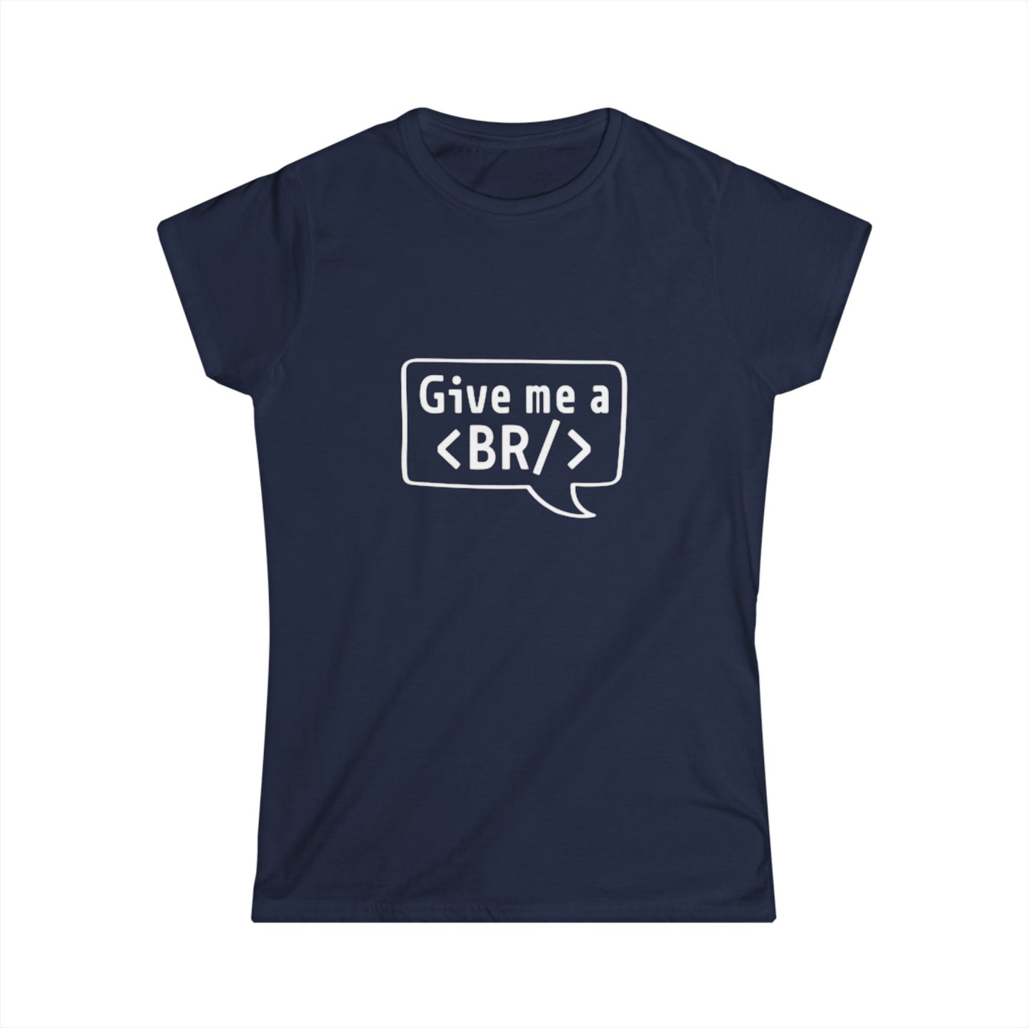 Women's Tee — "Give me a <BR/>" HTML Coder Humor Shirt