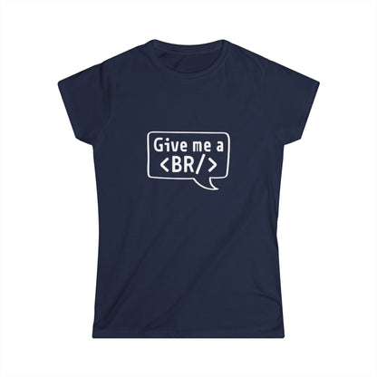 Women's Tee — "Give me a <BR/>" HTML Coder Humor Shirt