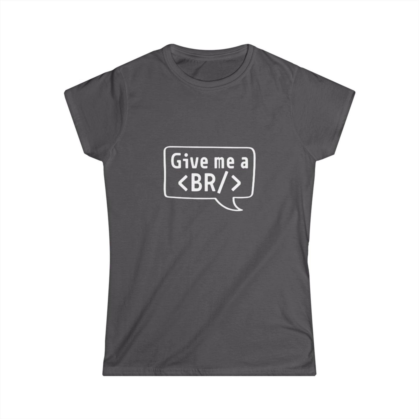 Women's Tee — "Give me a <BR/>" HTML Coder Humor Shirt