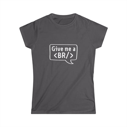 Women's Tee — "Give me a <BR/>" HTML Coder Humor Shirt